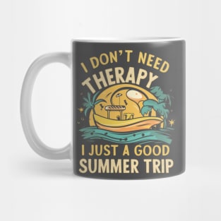 I don't need therapy, I just a good summer trip Mug